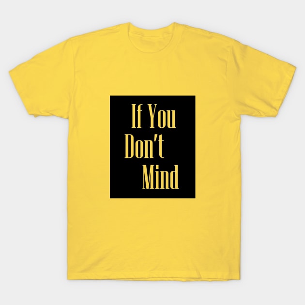 If you dont mind T-Shirt by trendybestgift